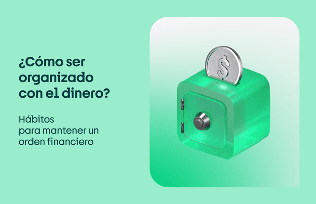 ¿Cómo ser organizado con el dinero? Manten un orden financiero